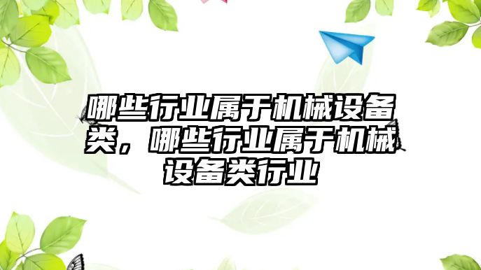 哪些行業(yè)屬于機(jī)械設(shè)備類，哪些行業(yè)屬于機(jī)械設(shè)備類行業(yè)