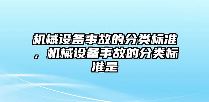 機械設(shè)備事故的分類標(biāo)準(zhǔn)，機械設(shè)備事故的分類標(biāo)準(zhǔn)是