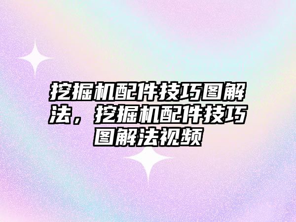 挖掘機配件技巧圖解法，挖掘機配件技巧圖解法視頻