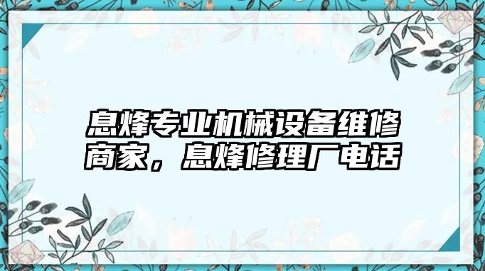 息烽專業(yè)機(jī)械設(shè)備維修商家，息烽修理廠電話