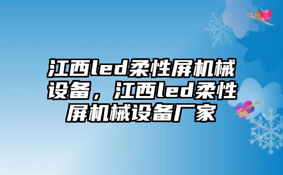 江西led柔性屏機(jī)械設(shè)備，江西led柔性屏機(jī)械設(shè)備廠家