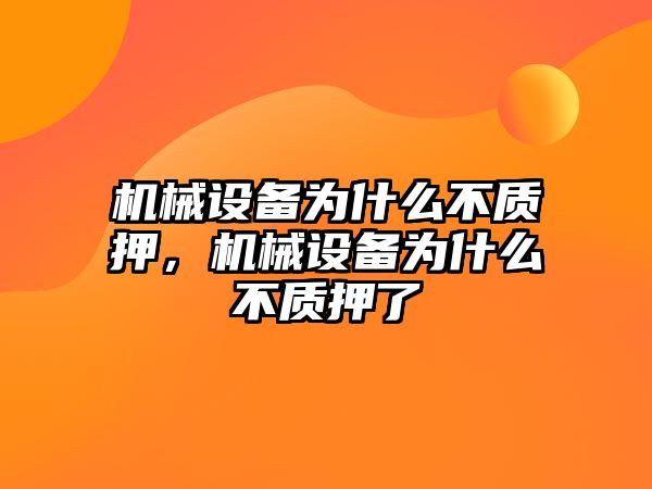 機械設(shè)備為什么不質(zhì)押，機械設(shè)備為什么不質(zhì)押了