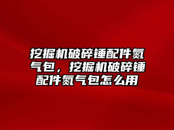 挖掘機破碎錘配件氮氣包，挖掘機破碎錘配件氮氣包怎么用