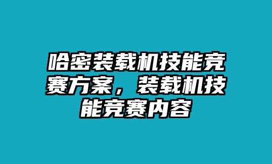 哈密裝載機技能競賽方案，裝載機技能競賽內(nèi)容