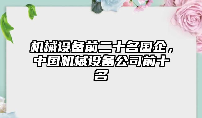 機械設備前二十名國企，中國機械設備公司前十名