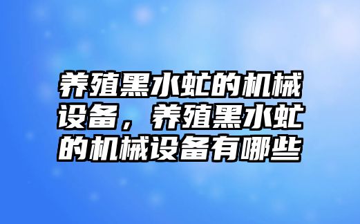 養(yǎng)殖黑水虻的機械設備，養(yǎng)殖黑水虻的機械設備有哪些