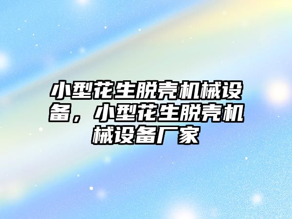 小型花生脫殼機械設(shè)備，小型花生脫殼機械設(shè)備廠家