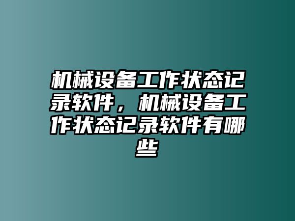 機(jī)械設(shè)備工作狀態(tài)記錄軟件，機(jī)械設(shè)備工作狀態(tài)記錄軟件有哪些