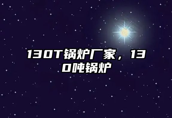 130T鍋爐廠家，130噸鍋爐