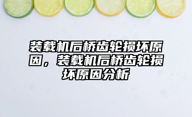 裝載機(jī)后橋齒輪損壞原因，裝載機(jī)后橋齒輪損壞原因分析