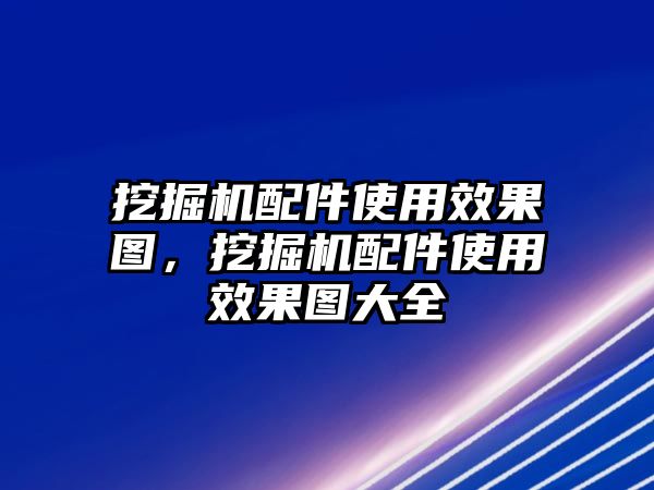 挖掘機(jī)配件使用效果圖，挖掘機(jī)配件使用效果圖大全