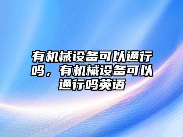 有機械設備可以通行嗎，有機械設備可以通行嗎英語