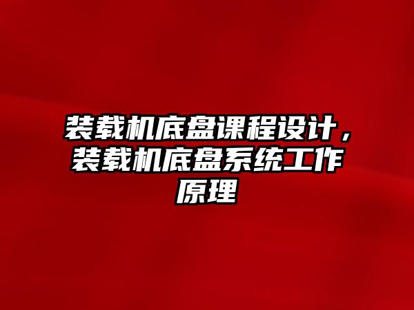 裝載機底盤課程設(shè)計，裝載機底盤系統(tǒng)工作原理