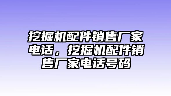 挖掘機配件銷售廠家電話，挖掘機配件銷售廠家電話號碼