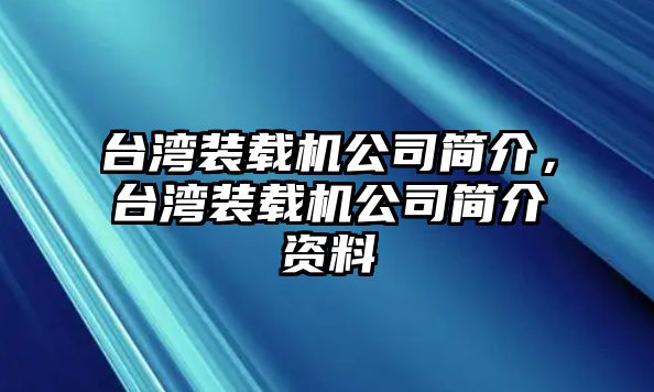 臺灣裝載機(jī)公司簡介，臺灣裝載機(jī)公司簡介資料