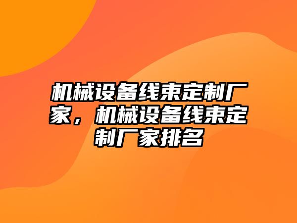 機(jī)械設(shè)備線束定制廠家，機(jī)械設(shè)備線束定制廠家排名