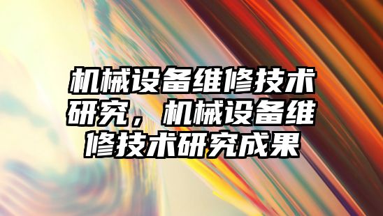 機械設備維修技術研究，機械設備維修技術研究成果