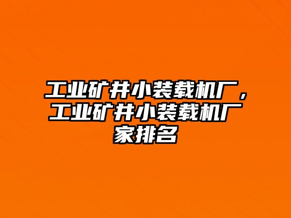 工業(yè)礦井小裝載機(jī)廠，工業(yè)礦井小裝載機(jī)廠家排名