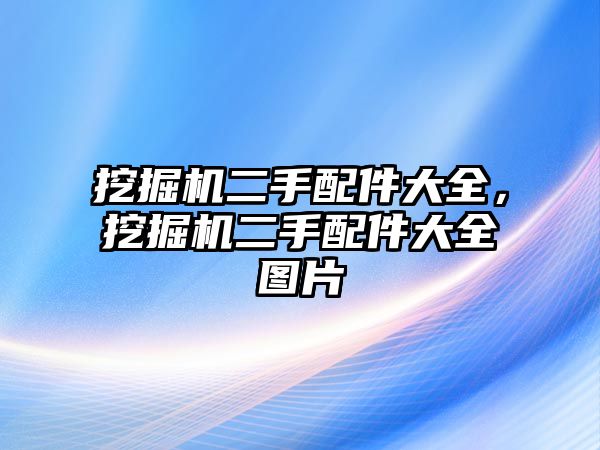 挖掘機(jī)二手配件大全，挖掘機(jī)二手配件大全圖片