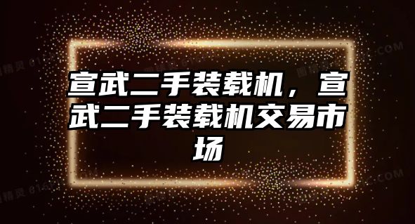 宣武二手裝載機(jī)，宣武二手裝載機(jī)交易市場(chǎng)