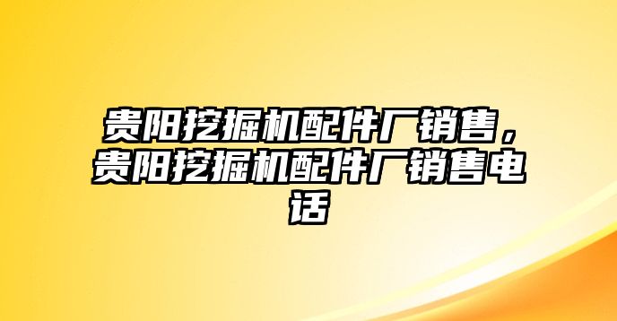 貴陽挖掘機(jī)配件廠銷售，貴陽挖掘機(jī)配件廠銷售電話