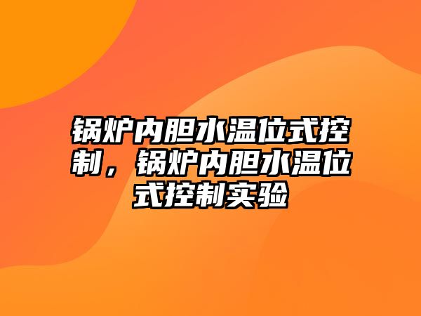 鍋爐內(nèi)膽水溫位式控制，鍋爐內(nèi)膽水溫位式控制實驗