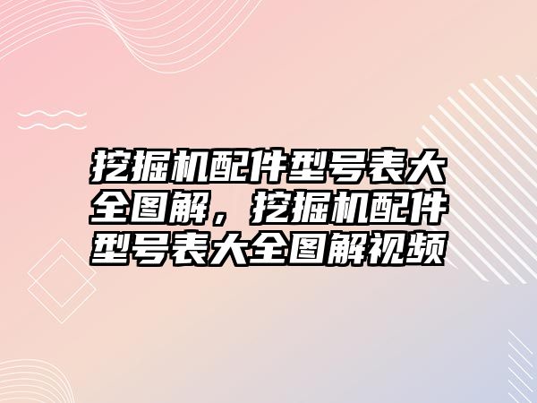 挖掘機配件型號表大全圖解，挖掘機配件型號表大全圖解視頻