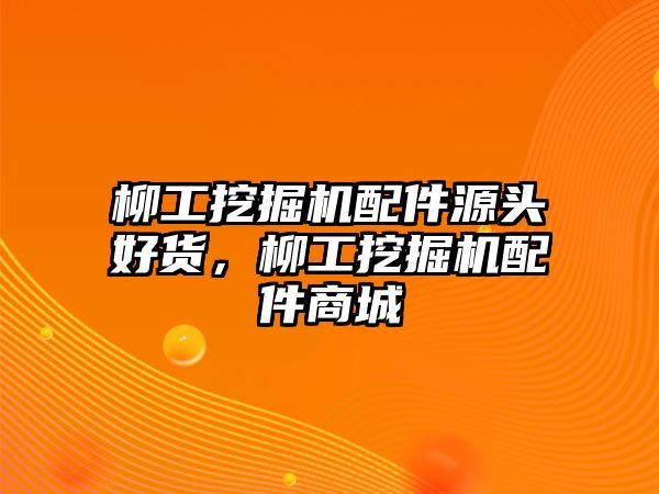 柳工挖掘機配件源頭好貨，柳工挖掘機配件商城