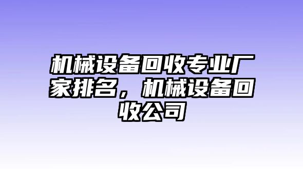 機械設(shè)備回收專業(yè)廠家排名，機械設(shè)備回收公司