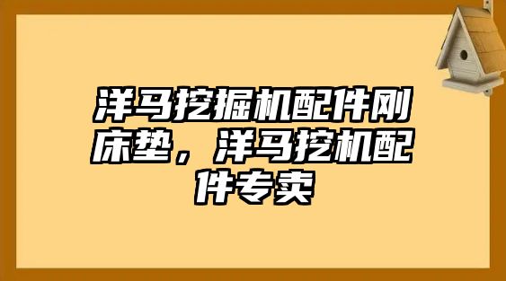 洋馬挖掘機配件剛床墊，洋馬挖機配件專賣