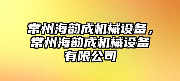 常州海韻成機械設備，常州海韻成機械設備有限公司