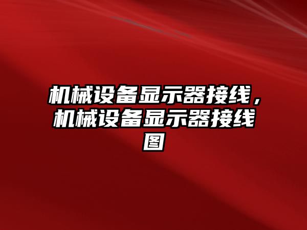 機械設(shè)備顯示器接線，機械設(shè)備顯示器接線圖