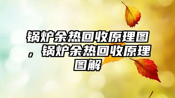 鍋爐余熱回收原理圖，鍋爐余熱回收原理圖解