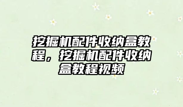 挖掘機配件收納盒教程，挖掘機配件收納盒教程視頻