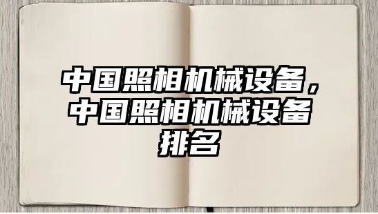 中國照相機械設(shè)備，中國照相機械設(shè)備排名