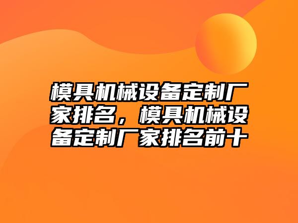 模具機械設(shè)備定制廠家排名，模具機械設(shè)備定制廠家排名前十