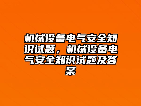 機械設(shè)備電氣安全知識試題，機械設(shè)備電氣安全知識試題及答案