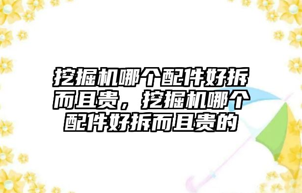 挖掘機哪個配件好拆而且貴，挖掘機哪個配件好拆而且貴的