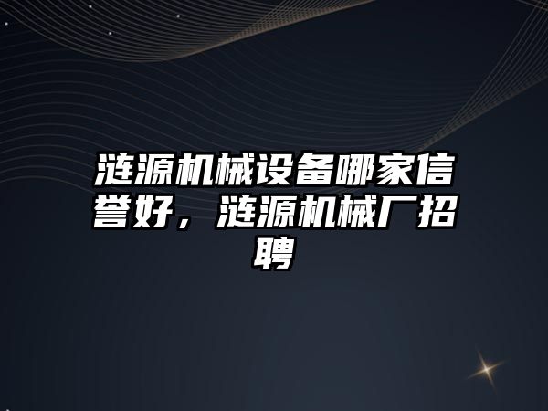 漣源機械設備哪家信譽好，漣源機械廠招聘