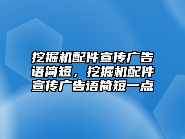 挖掘機(jī)配件宣傳廣告語簡短，挖掘機(jī)配件宣傳廣告語簡短一點