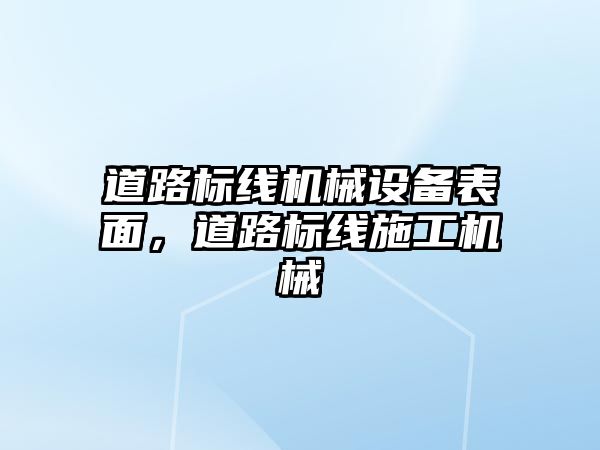 道路標線機械設(shè)備表面，道路標線施工機械