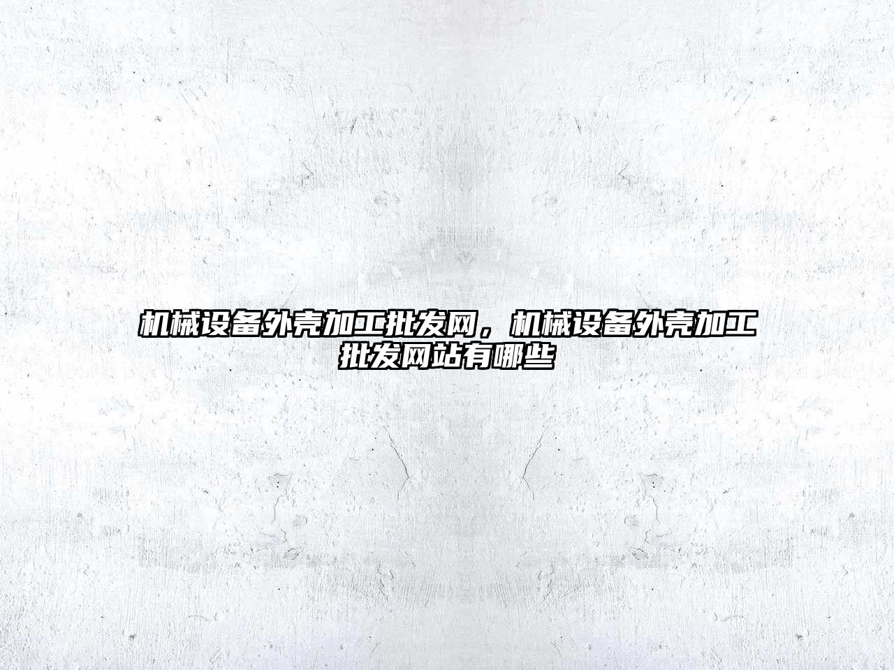 機械設(shè)備外殼加工批發(fā)網(wǎng)，機械設(shè)備外殼加工批發(fā)網(wǎng)站有哪些