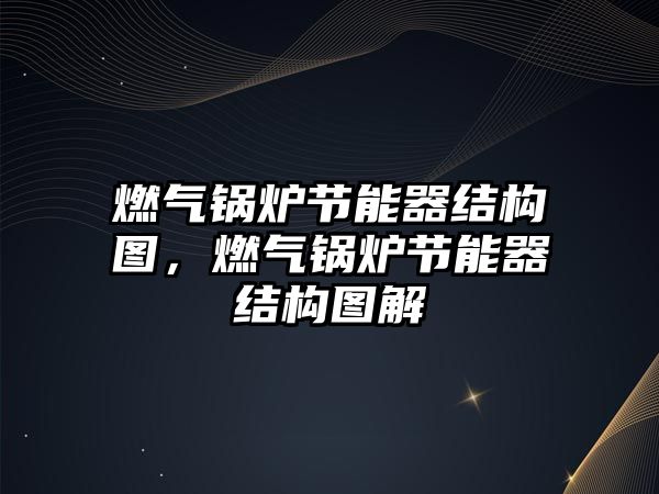 燃?xì)忮仩t節(jié)能器結(jié)構(gòu)圖，燃?xì)忮仩t節(jié)能器結(jié)構(gòu)圖解