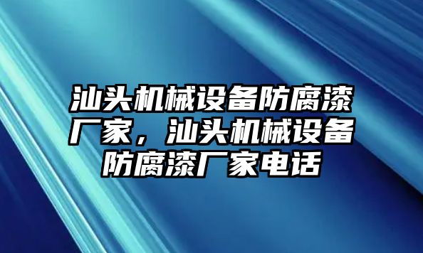 汕頭機(jī)械設(shè)備防腐漆廠家，汕頭機(jī)械設(shè)備防腐漆廠家電話