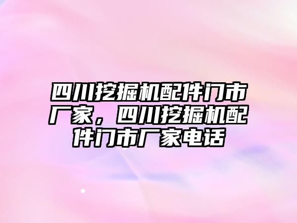 四川挖掘機配件門市廠家，四川挖掘機配件門市廠家電話