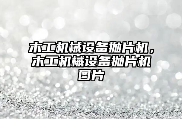 木工機械設備拋片機，木工機械設備拋片機圖片