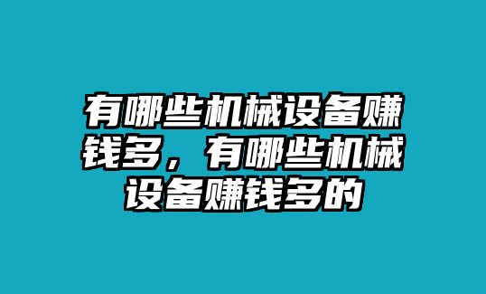 有哪些機械設(shè)備賺錢多，有哪些機械設(shè)備賺錢多的