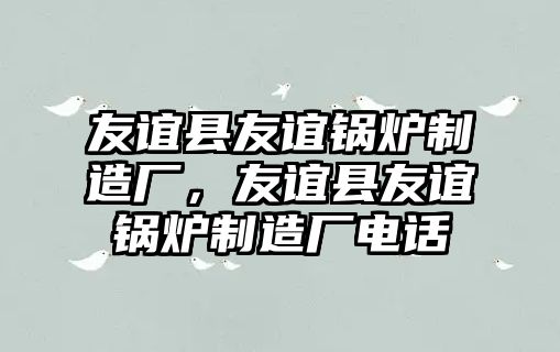 友誼縣友誼鍋爐制造廠，友誼縣友誼鍋爐制造廠電話