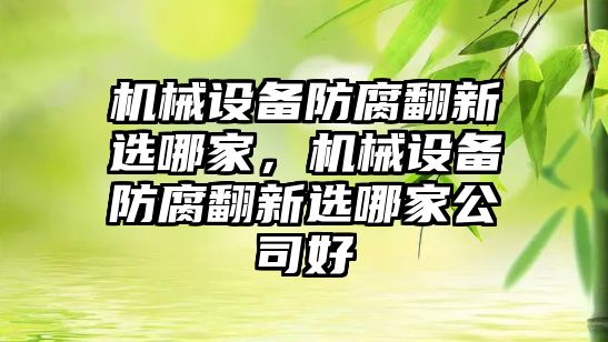 機械設(shè)備防腐翻新選哪家，機械設(shè)備防腐翻新選哪家公司好