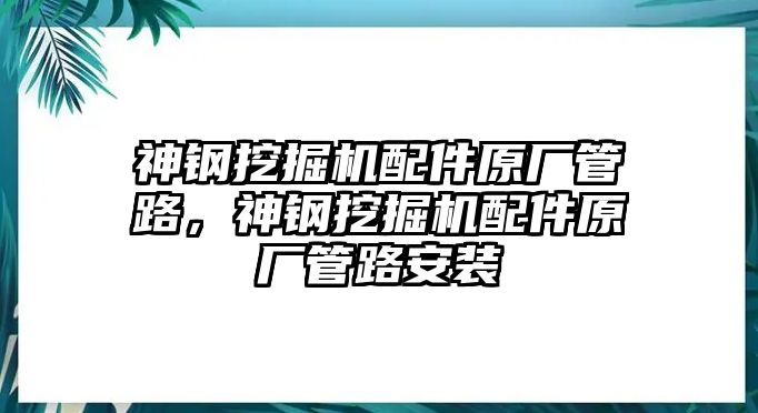 神鋼挖掘機(jī)配件原廠管路，神鋼挖掘機(jī)配件原廠管路安裝